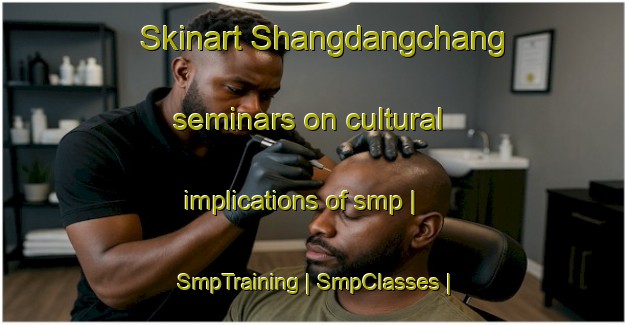 Skinart Shangdangchang seminars on cultural implications of smp | SmpTraining | SmpClasses | SkinartTraining-China
